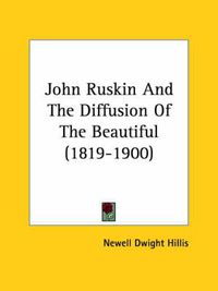 Cover image for John Ruskin and the Diffusion of the Beautiful (1819-1900)