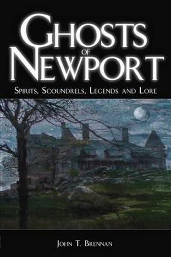 Cover image for Ghosts of Newport: Spirits, Scoundrels, Legends and Lore