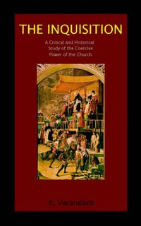 Cover image for The Inquisition a Critical and Historical Study of the Coercive Power of the Church