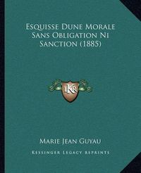 Cover image for Esquisse Dune Morale Sans Obligation Ni Sanction (1885)