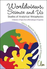 Cover image for Worldviews, Science And Us: Studies Of Analytical Metaphysics - A Selection Of Topics From A Methodological Perspective - Proceedings Of The 5th Metaphysics Of Science Workshop