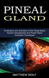 Cover image for Pineal Gland: Purification and Activation of the Pineal Gland (Psychic Development and Pineal Gland Activation Techniques)