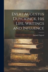 Cover image for Evert Augustus Duyckinck, his Life, Writings and Influence