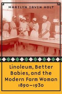 Cover image for Linoleum, Better Babies, and the Modern Farm Woman, 1890-1930