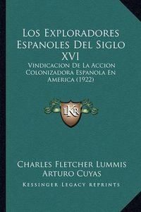 Cover image for Los Exploradores Espanoles del Siglo XVI: Vindicacion de La Accion Colonizadora Espanola En America (1922)