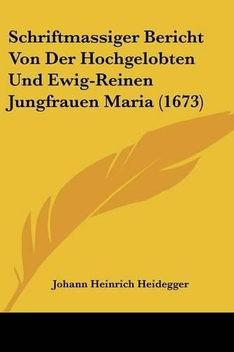 Cover image for Schriftmassiger Bericht Von Der Hochgelobten Und Ewig-Reinen Jungfrauen Maria (1673)