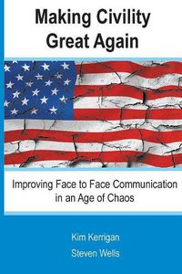 Cover image for Making Civility Great Again: Improving Face to Face Communication in an Age of Chaos