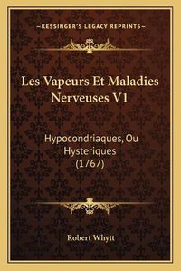 Cover image for Les Vapeurs Et Maladies Nerveuses V1: Hypocondriaques, Ou Hysteriques (1767)