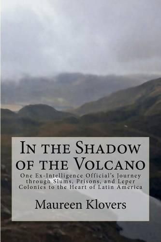 Cover image for In the Shadow of the Volcano: One Ex-Intelligence Official's Journey through Slums, Prisons, and Leper Colonies to the Heart of Latin America