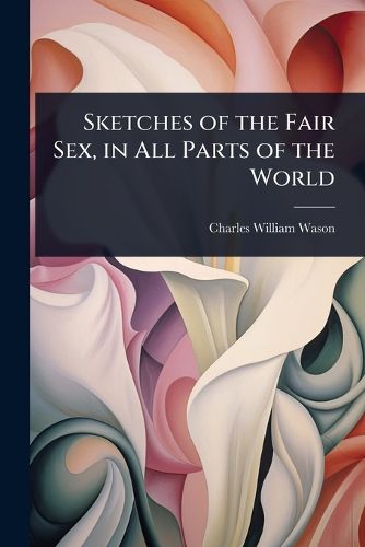 Cover image for Sketches of the Fair Sex, in All Parts of the World