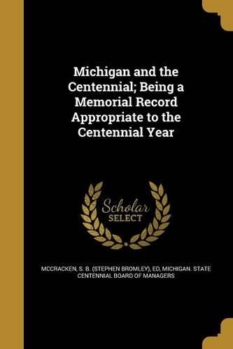 Cover image for Michigan and the Centennial; Being a Memorial Record Appropriate to the Centennial Year