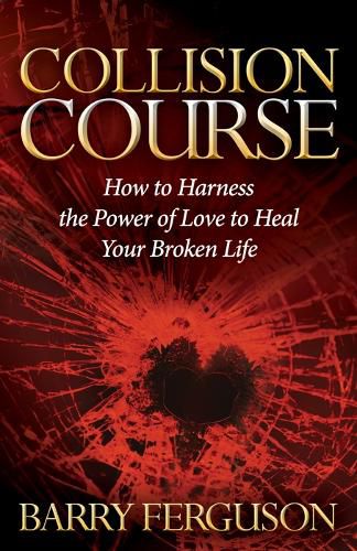Cover image for Collision Course: How to Harness the Power of Love to Heal Your Broken Life