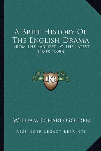 Cover image for A Brief History of the English Drama: From the Earliest to the Latest Times (1890)