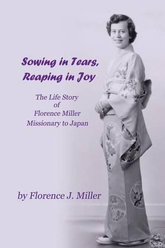 Cover image for Sowing in Tears, Reaping in Joy: The Life Story of Florence Miller, Missionary to Japan