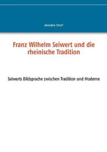 Cover image for Franz Wilhelm Seiwert und die rheinische Tradition: Seiwerts Bildsprache zwischen Tradition und Moderne