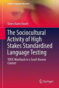 Cover image for The Sociocultural Activity of High Stakes Standardised Language Testing: TOEIC Washback in a South Korean Context