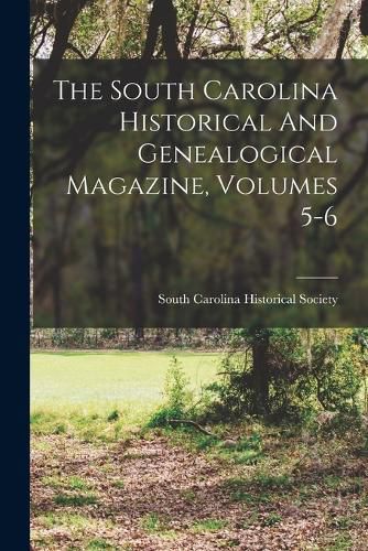 Cover image for The South Carolina Historical And Genealogical Magazine, Volumes 5-6