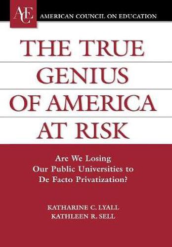 Cover image for The True Genius of America at Risk: Are We Losing Our Public Universities to De Facto Privatization?