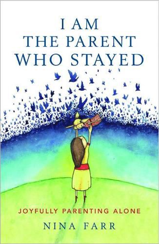 Cover image for I am the Parent who Stayed: Joyfully parenting alone