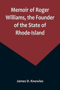 Cover image for Memoir of Roger Williams, the Founder of the State of Rhode-Island