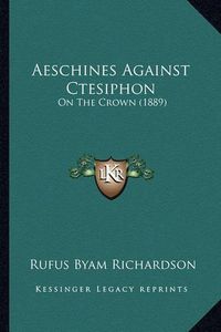 Cover image for Aeschines Against Ctesiphon: On the Crown (1889)