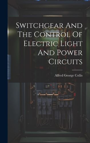 Cover image for Switchgear And The Control Of Electric Light And Power Circuits