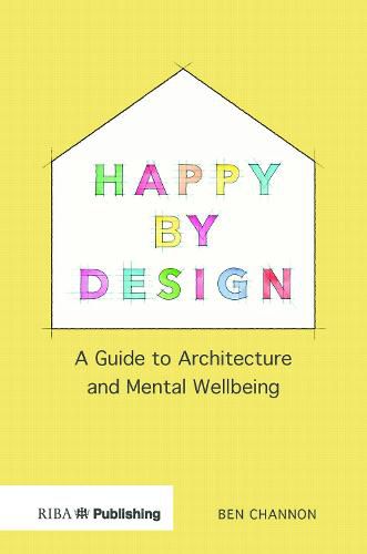 Cover image for Happy by Design: A Guide to Architecture and Mental Wellbeing