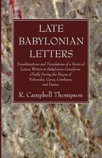 Cover image for Late Babylonian Letters: Transliterations and Translations of a Series of Letters Written in Babylonian Cuneiform, Chiefly During the Reigns of Nabonidus, Cyrus, Cambyses, and Darius