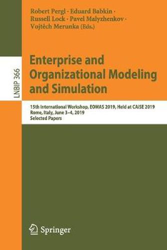 Cover image for Enterprise and Organizational Modeling and Simulation: 15th International Workshop, EOMAS 2019, Held at CAiSE 2019, Rome, Italy, June 3-4, 2019, Selected Papers