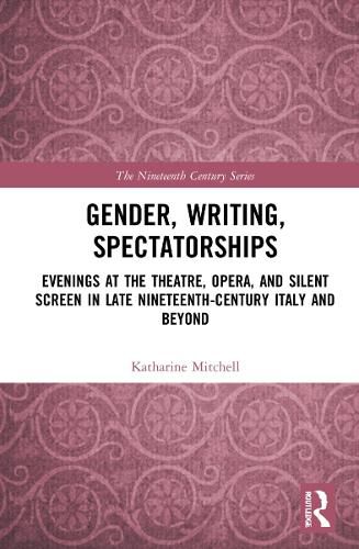 Cover image for Gender, Writing, Spectatorships: Evenings at the Theatre, Opera, and Silent Screen in Late Nineteenth-Century Italy and Beyond