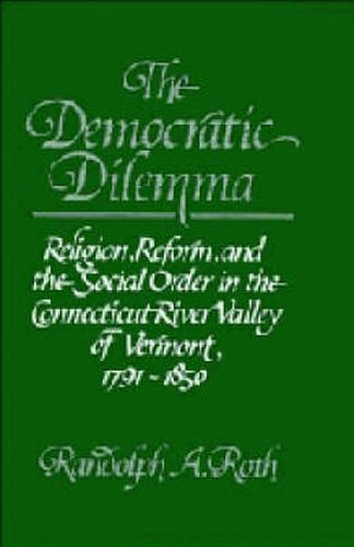 Cover image for The Democratic Dilemma: Religion, Reform, and the Social Order in the Connecticut River Valley of Vermont, 1791-1850