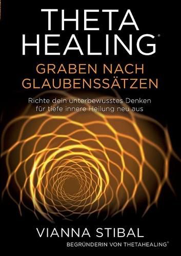 Cover image for ThetaHealing Graben nach Glaubenssatzen: Richte dein unterbewusstes Denken fur tiefe innere Heilung neu aus