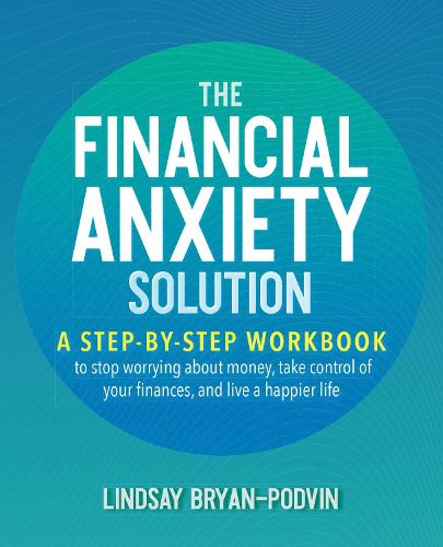 Cover image for The Financial Anxiety Solution: A Step-by-Step Workbook to Stop Worrying about Money, Take Control of Your Finances, and Live a Happier Life