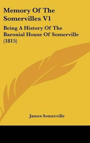 Memory of the Somervilles V1: Being a History of the Baronial House of Somerville (1815)