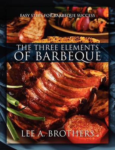 Cover image for The Three Elements of Barbeque: Easy Steps for Barbeque Success