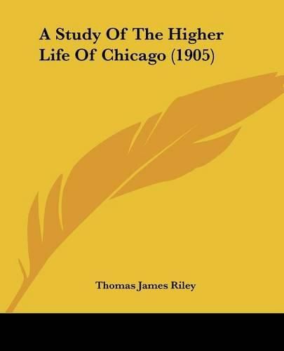 Cover image for A Study of the Higher Life of Chicago (1905)