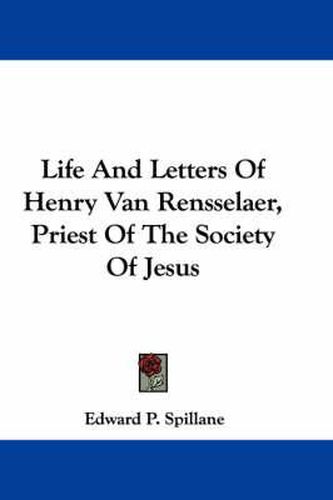 Cover image for Life and Letters of Henry Van Rensselaer, Priest of the Society of Jesus