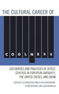 Cover image for The Cultural Career of Coolness: Discourses and Practices of Affect Control in European Antiquity, the United States, and Japan