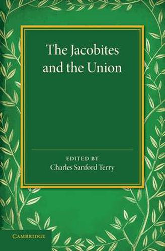 Cover image for The Jacobites and the Union: Being a Narrative of the Movements of 1708, 1715, 1719 by Several Contemporary Hands