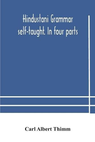 Hindustani grammar self-taught. In four parts: 1. A simplified grammar. 2. Exercises and examination papers. 3. The vernacular. 4. Key and English-Hindustani Dictionary. Third Edition Revised by Shams'ul 'Ulama Sayyid 'Ali Bilgrami