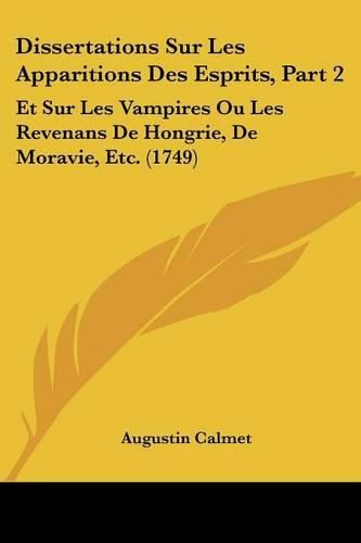 Dissertations Sur Les Apparitions Des Esprits, Part 2: Et Sur Les Vampires Ou Les Revenans de Hongrie, de Moravie, Etc. (1749)