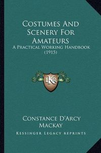 Cover image for Costumes and Scenery for Amateurs: A Practical Working Handbook (1915)