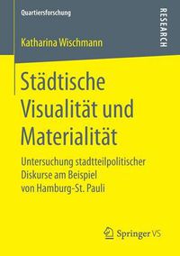 Cover image for Stadtische Visualitat und Materialitat: Untersuchung stadtteilpolitischer Diskurse am Beispiel von Hamburg-St. Pauli