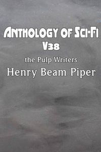 Cover image for Anthology of Sci-Fi V38, the Pulp Writers - Henry Beam Piper