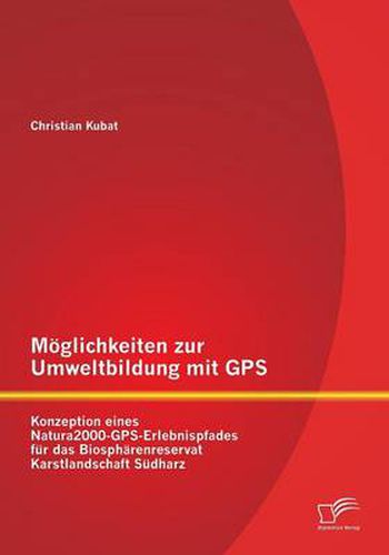 Cover image for Moeglichkeiten zur Umweltbildung mit GPS: Konzeption eines Natura2000-GPS-Erlebnispfades fur das Biospharenreservat Karstlandschaft Sudharz