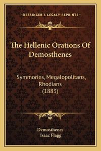 Cover image for The Hellenic Orations of Demosthenes: Symmories, Megalopolitans, Rhodians (1883)