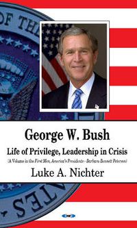 Cover image for George W Bush: Life of Privilege, Leadership in Crisis