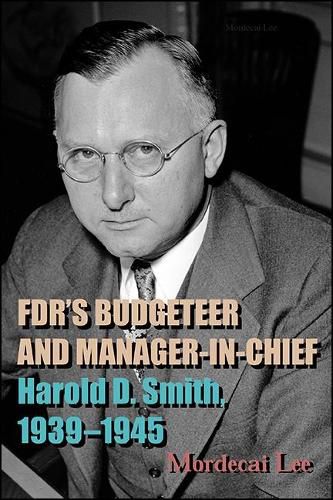 Cover image for FDR's Budgeteer and Manager-in-Chief: Harold D. Smith, 1939-1945