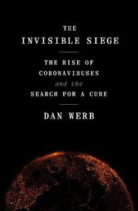 Cover image for The Invisible Siege: The Rise of Coronaviruses and the Search for a Cure