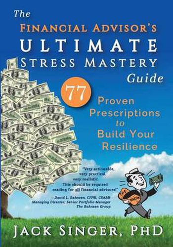 Cover image for The Financial Advisor's Ultimate Stress Mastery Guide: 77 Proven Prescriptions to Build Your Resilience